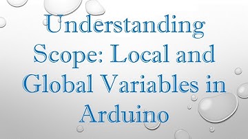 Understanding Scope: Local and Global Variables in Arduino