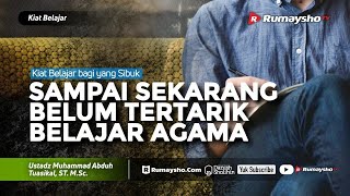 Kiat Belajar #02 : Sampai Sekarang Belum Tertarik Belajar Agama? - Ustadz M Abduh Tuasikal