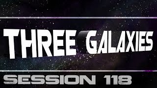 Three Galaxies session 118