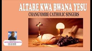 EKARISTI:ALTARE KWA BWANA YESU-CHANG'OMBE CATHOLIC SINGERS DSM TZ.Mratibu ALOYCE KIPANGULA