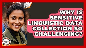Why Is Sensitive Linguistic Data Collection So Challenging? - Anthropology Insights
