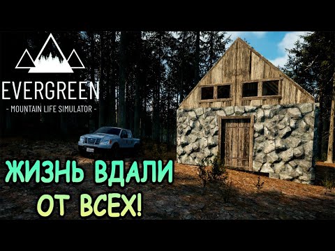 Психанул и уехал жить в лес! - Evergreen - Mountain Life Simulator (первый взгляд)