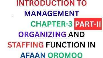 INTRODUCTION TO MANAGEMENT CHAPTER-3/PART-II/ORGANIZING AND STAFFING FUNCTION IN AFAAN OROMOO
