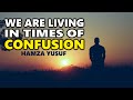 We are living in Times of Confusion - Hamza Yusuf