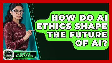 How Do AI Ethics Shape The Future Of AI? - AI and Machine Learning Explained