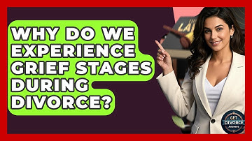 Why Do We Experience Grief Stages During Divorce? - Get Divorce Answers