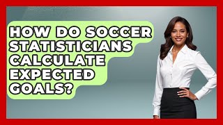 How Do Soccer Statisticians Calculate Expected Goals - Soccer Stats Vault