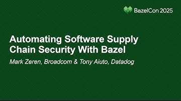 Automating Software Supply Chain Security With Bazel - Mark Zeren, Broadcom & Tony Aiuto, Datadog