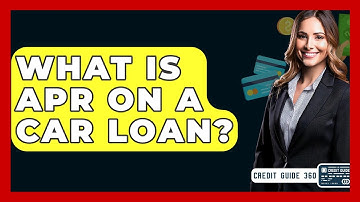 What Is APR On A Car Loan? - CreditGuide360.com