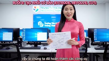 BUỔI 3: TẠO KHỐI CƠ BẢN (EXTRUDE – REVOLVE – CUT)