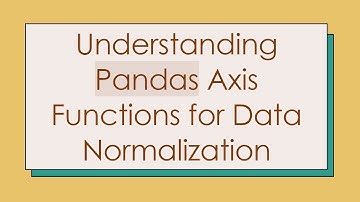 Understanding Pandas Axis Functions for Data Normalization