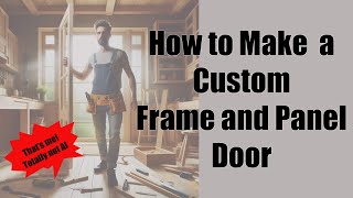 How to Make a Custom Door using Frame and Panel/Rail and Stile Techniques