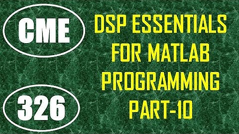 CME | Lecture-326 | DSP Essentials for MATLAB Programming Part-10