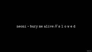 Video thumbnail of "NEONI - BURY ME ALIVE // S L O W E D"