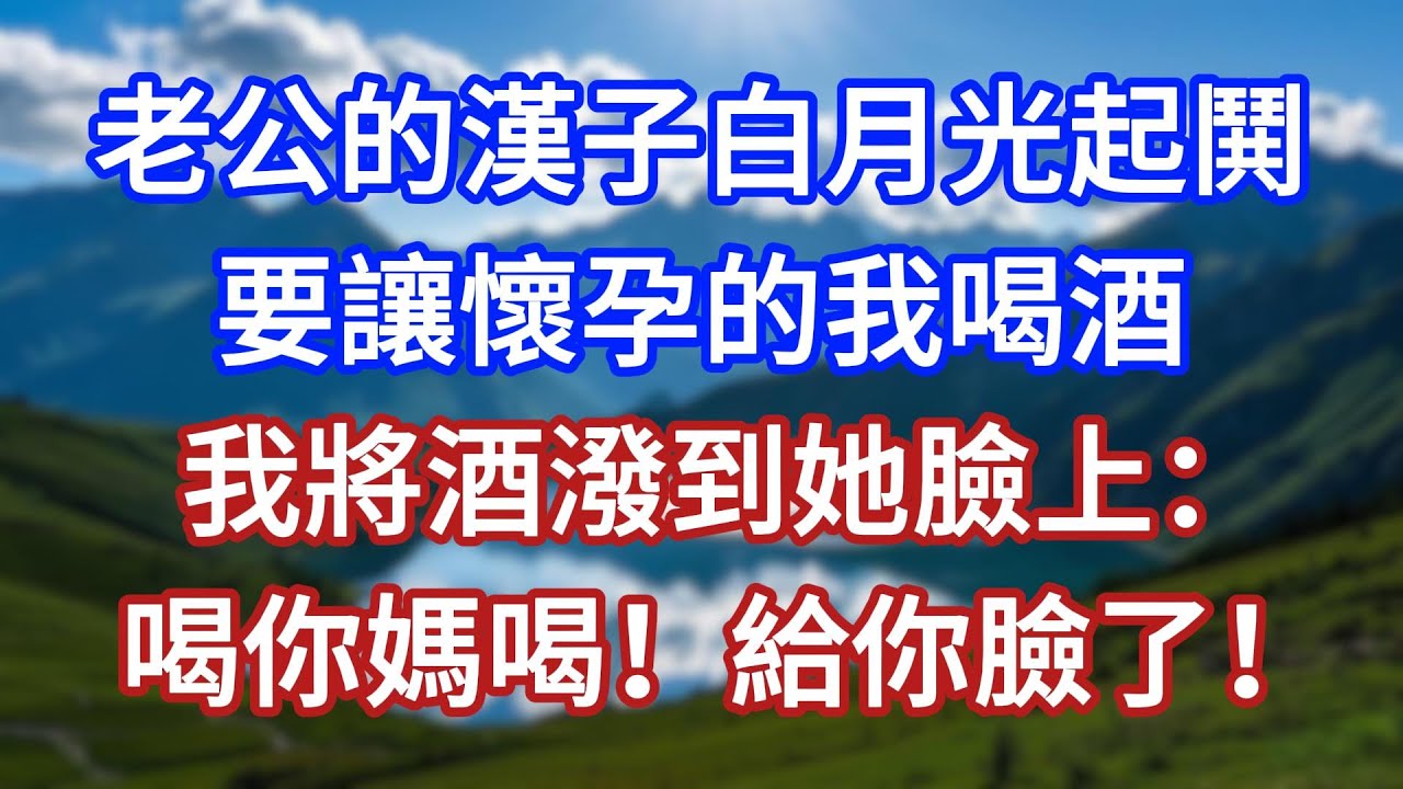 老公的漢子白月光起鬨，要讓懷孕的我喝酒，我將酒潑到她臉上：喝你媽喝！給你臉了！#言情故事#情感故事#家庭故事#小說#戀愛#婚姻
