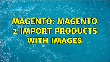 Magento: Magento 2 import products with images (3 Solutions!!)