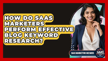 How Do SaaS Marketers Perform Effective Blog Keyword Research? - Saas Marketing Wizards