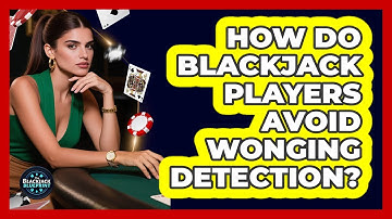 How Do Blackjack Players Avoid Wonging Detection? - The Blackjack Blueprint