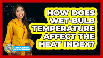 How Does Wet-bulb Temperature Affect The Heat Index? - Weather Watchdog