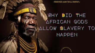 Professor James Small - Why Did The African Gods Allow Slavery to Happen