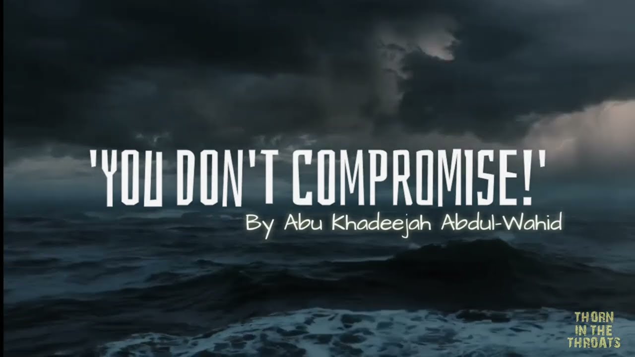They're Angry Because We Don't Compromise - Abu Khadeejah Abdul-Wahid
