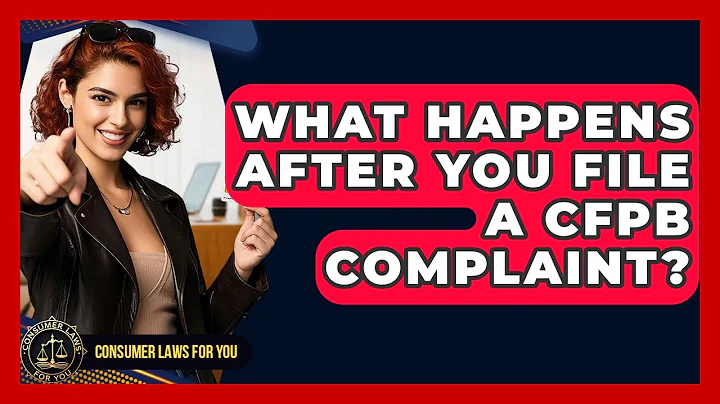 What Happens After You File A CFPB Complaint? - Consumer Laws For You