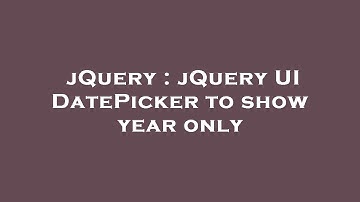 jQuery : jQuery UI DatePicker to show year only