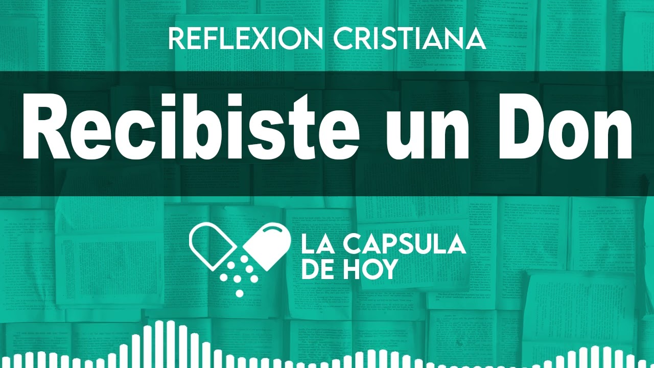 RECIBISTE UN DON - La Cápsula de Hoy - Reflexiones Cristianas