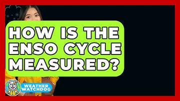 How Is The ENSO Cycle Measured? - Weather Watchdog
