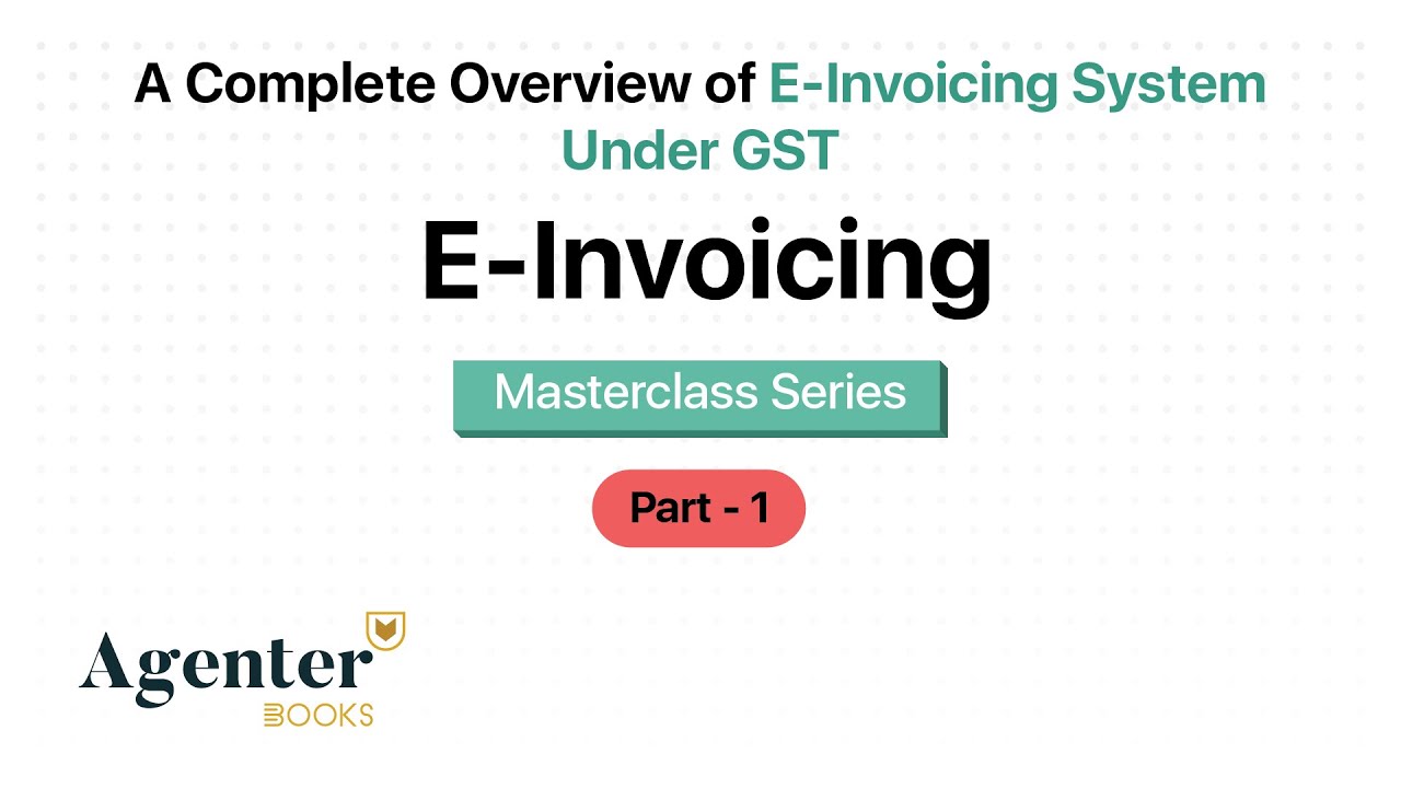 A Complete Overview of E Invoicing Under GST I E-Invoicing Applicability in India I AgenterBooks