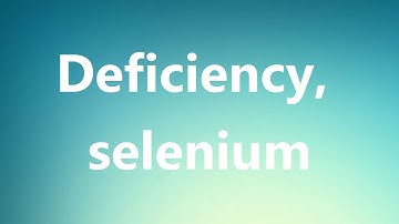 Deficiency, selenium - Medical Meaning and Pronunciation
