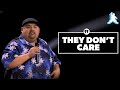 They dont care  gabriel iglesias