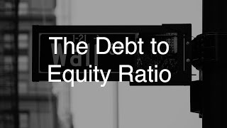 The Debt to Equity Ratio