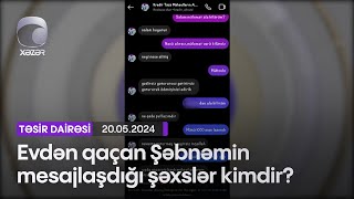 Evdən qaçan Şəbnəmin mesajlaşdığı şəxslər kimdir?