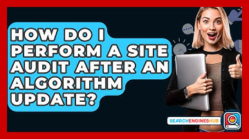 How Do I Perform A Site Audit After An Algorithm Update? - SearchEnginesHub.com