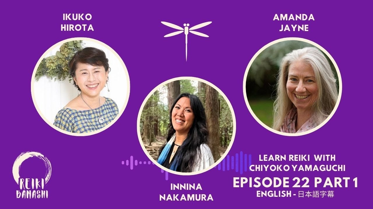Photos of Ikuko Hirota, Innina Nakamura and Amanda Jayne on a purple background. The words, Learn Reiki with Chiyoko Yamaguchi Episode 22, Part 1 sit in the left lower corner. A white dragonfly sits at the top in the centre. 