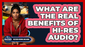 What Are The Real Benefits Of Hi-Res Audio? - NextGen Viewing and Audio
