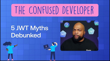 JWTs: Myths and Misconceptions Clarified for Confused Developers