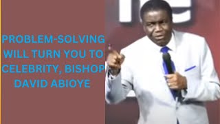 PROBLEM-SOLVING WILL TURN YOU TO CELEBRITY BY BISHOP DAVID ABIOYE