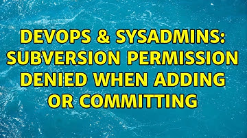 DevOps & SysAdmins: Subversion Permission Denied when adding or committing (2 Solutions!!)