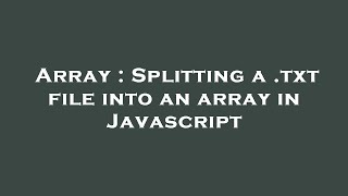 Array : Splitting a .txt file into an array in Javascript