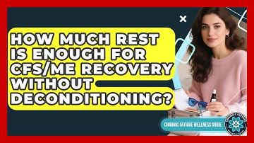 How Much Rest Is Enough For CFS/ME Recovery Without Deconditioning? - Chronic Fatigue Wellness Guide