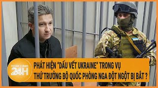 Phát hiện “dấu vết Ukraine” trong vụ Thứ trưởng Bộ Quốc phòng Nga đột ngột bị bắt?