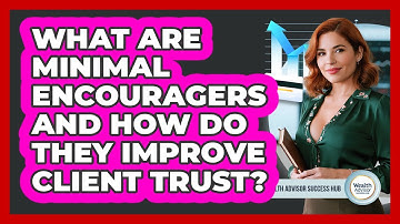 What Are Minimal Encouragers And How Do They Improve Client Trust? - Wealth Advisor Success Hub