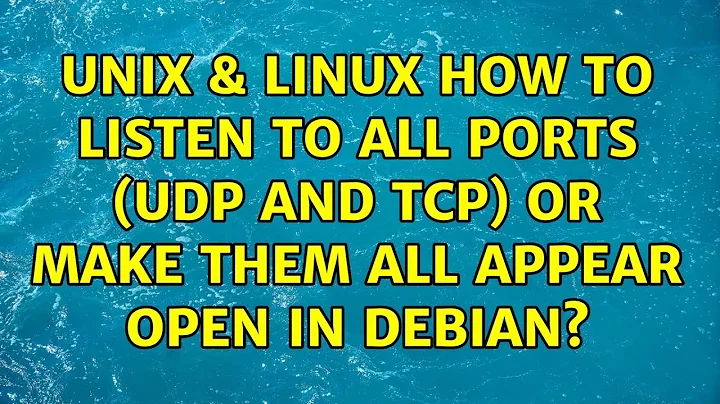 Unix & Linux: How to listen to all ports (UDP and TCP) or make them all appear open in Debian?