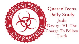 QuaranTeens Daily Study Day 15 - Jude VI. The Charge To Follow Truth