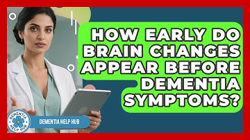 How Early Do Brain Changes Appear Before Dementia Symptoms? - Dementia Help Hub