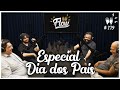 ESPECIAL DIA DOS PAIS - Flow Podcast #179