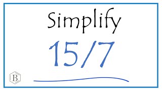 How to Simplify the Fraction 15/7 (and as a Mixed Fraction)