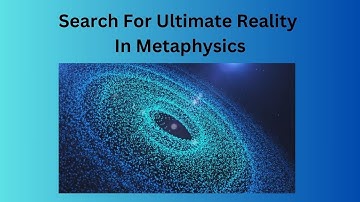 Search For Ultimate Reality In Metaphysics | A Journey Beyond the Physical